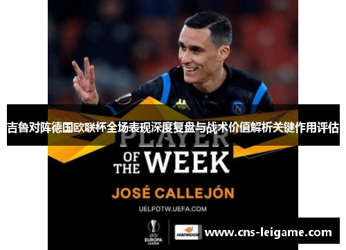 吉鲁对阵德国欧联杯全场表现深度复盘与战术价值解析关键作用评估 吉鲁对阵德国欧联杯全场表现深度复盘与战术价值解析关键作用评估