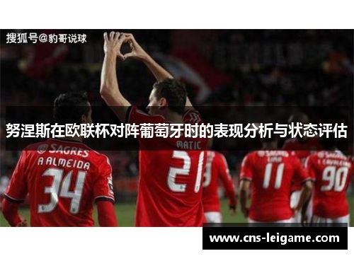 努涅斯在欧联杯对阵葡萄牙时的表现分析与状态评估