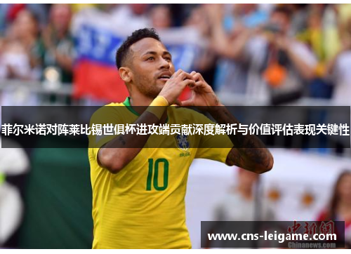 菲尔米诺对阵莱比锡世俱杯进攻端贡献深度解析与价值评估表现关键性 菲尔米诺对阵莱比锡世俱杯进攻端贡献深度解析与价值评估表现关键性