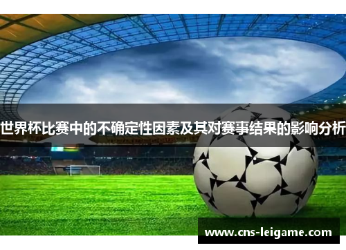世界杯比赛中的不确定性因素及其对赛事结果的影响分析