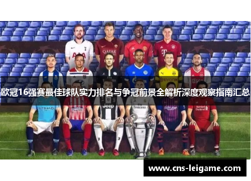 欧冠16强赛最佳球队实力排名与争冠前景全解析深度观察指南汇总 欧冠16强赛最佳球队实力排名与争冠前景全解析深度观察指南汇总
